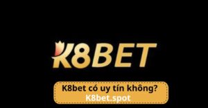 Nhà cái K8bet có uy tín không?